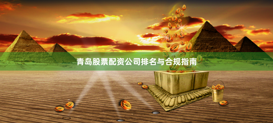 青岛股票配资公司排名与合规指南