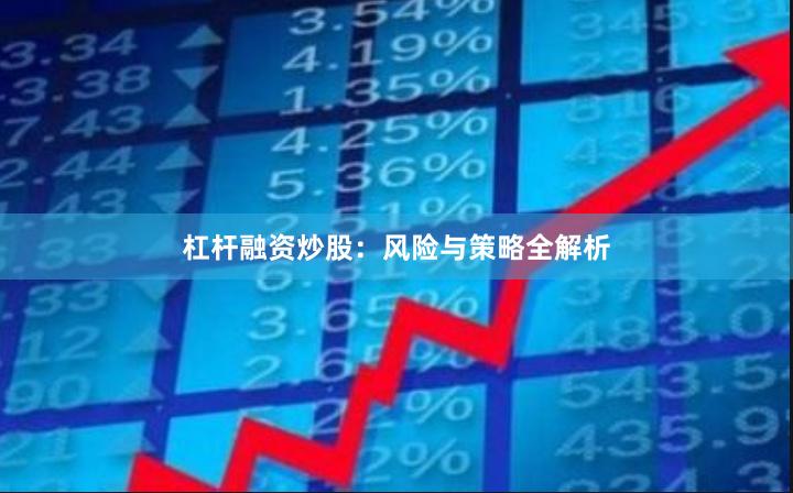 杠杆融资炒股：风险与策略全解析