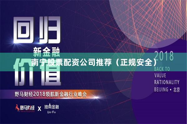 南宁股票配资公司推荐（正规安全）