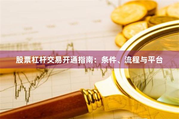 股票杠杆交易开通指南：条件、流程与平台