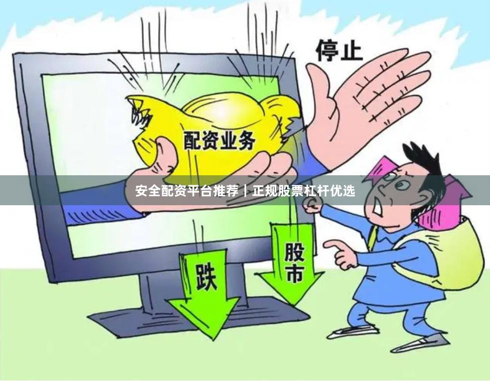 安全配资平台推荐｜正规股票杠杆优选