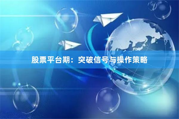 股票平台期：突破信号与操作策略